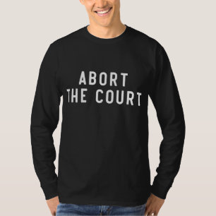 Abort The Court Funny Pro Choice Feminist Abortion T-Shirt