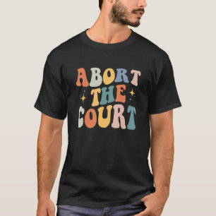 Abort The Court Scotus Pro Choice Women's Rights F T-Shirt