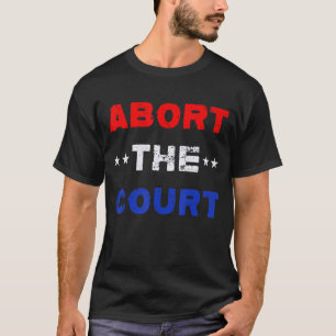 Abort The Court Scotus Reproductive Women's Rights T-Shirt