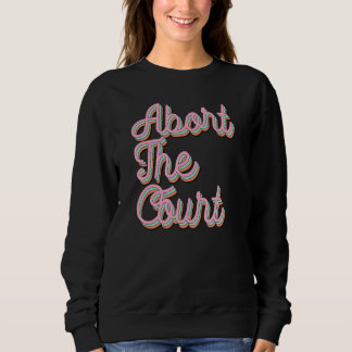 Abort The Court Sweatshirt