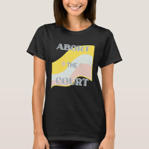 Abort The Court Women's Reproductive Rights Scotus T-Shirt