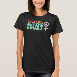 Abort The Court Women's Rights Supreme Activist Ab T-Shirt