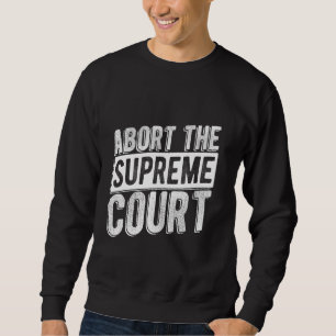 ABORT THE SUPREME COURT Political Statement Free S Sweatshirt