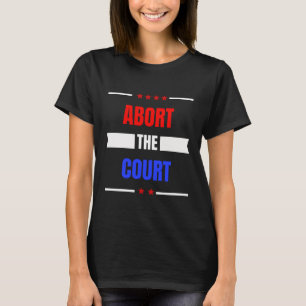 Abort The Supreme Court ,Pro Choice 1973,Roe T-Shirt