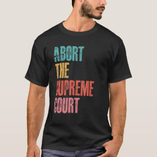 Abort The Supreme Court Pro Choice Women's Rights T-Shirt