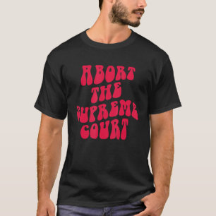 Abort The Supreme Court Support Women's Rights T-Shirt