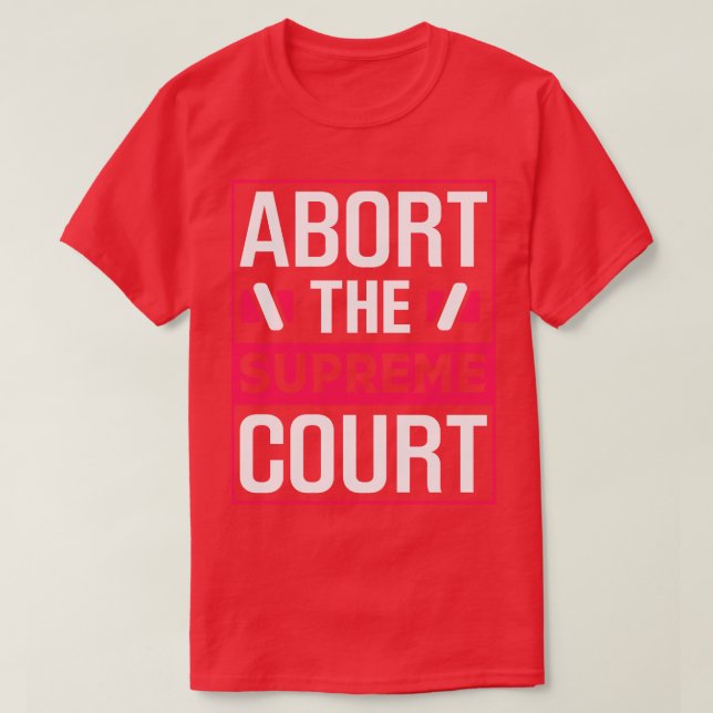 Abort The Supreme Court T-Shirt (Design Front)