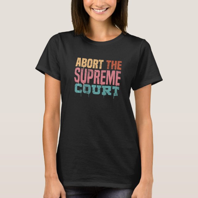 Abort The Supreme Court Womens Rights Pro Roe 73 P T-Shirt (Front)