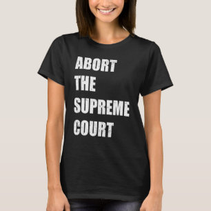 Abort The Supreme Scotus Court Pro Choice Roe v Wa T-Shirt