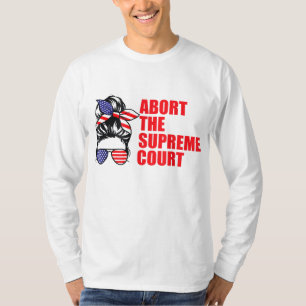 Abort The Supreme SCOTUS Court Women's Rights T-Shirt