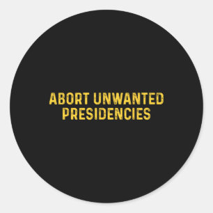 Abort Unwanted Presidencies Funny Trump President Classic Round Sticker
