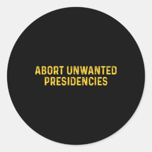 Abort Unwanted Presidencies Funny Trump President Classic Round Sticker