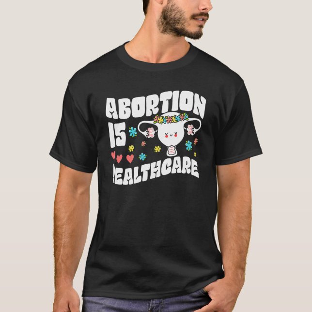 Abortion Is Healthcare Feminist Feminism Flower Pr T-Shirt (Front)