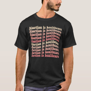 Abortion Is Healthcare Feminist Feminism Groovy Pr T-Shirt