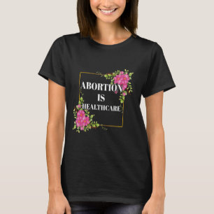 Abortion Is Healthcare Feminist Feminism Pro Choic T-Shirt