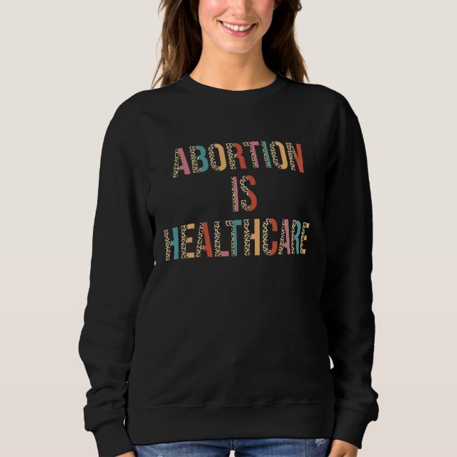 Abortion Is Healthcare Pro Choice Women's Rights F Sweatshirt (Front)