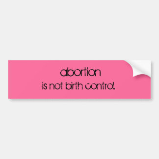 abortion, is not birth control. bumper sticker