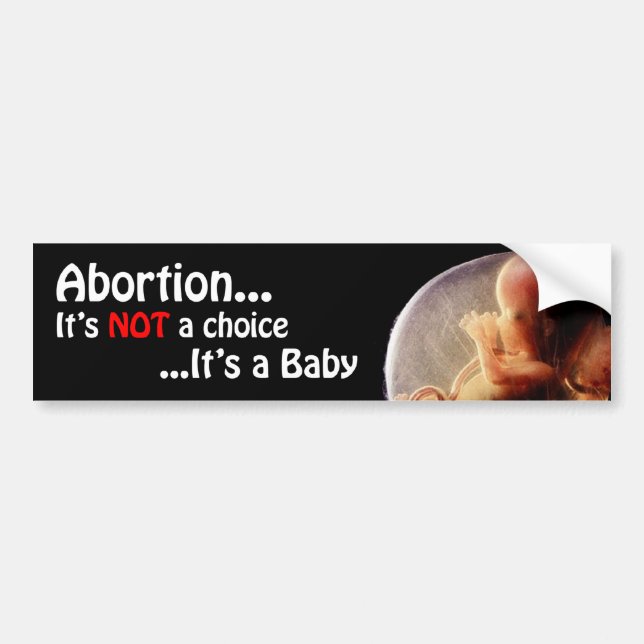 Abortion Its NOT a choice, Its a Baby Bumper Sticker (Front)