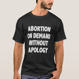 Abortion On Demand And Without Apology Shirt Abort