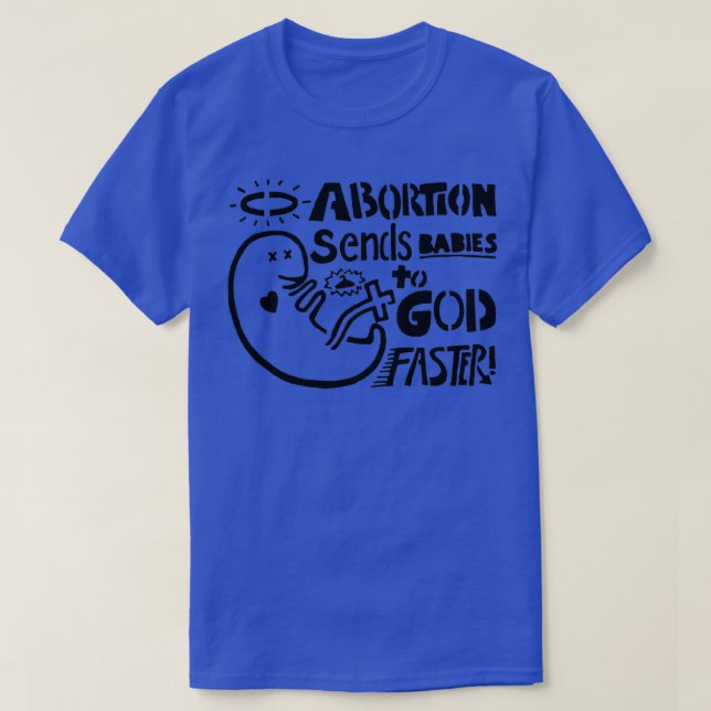 Abortion sends babies to God faster T-Shirt (Design Front)