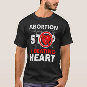 Abortion Stops A Beating Heart Pro Life T-Shirt