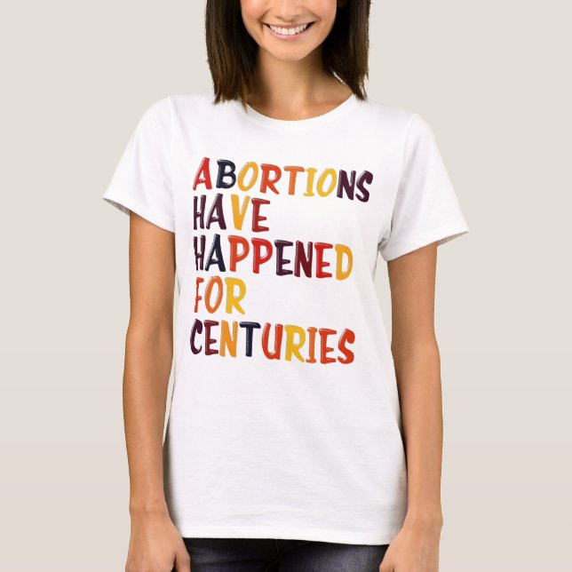 Abortions Have Happened For Centuries Pro Choice R T-Shirt (Front)