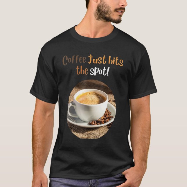 about coffee Coffee Just Hits The Spot T-Shirt (Front)