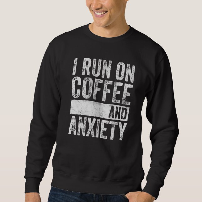 About Mental Health  I Run On Coffee And Anxiety Sweatshirt (Front)
