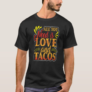 About Tacos All You Need Is Love & Tacos T-Shirt