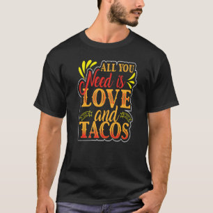 About Tacos All You Need Is Love & Tacos T-Shirt