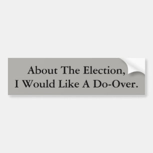 About The Election, I Would Like A Do-Over. Bumper Sticker