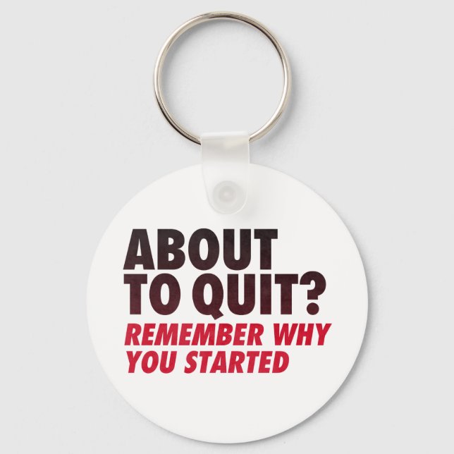 About to Quit? Remember Why You Started Motivation Key Ring (Front)