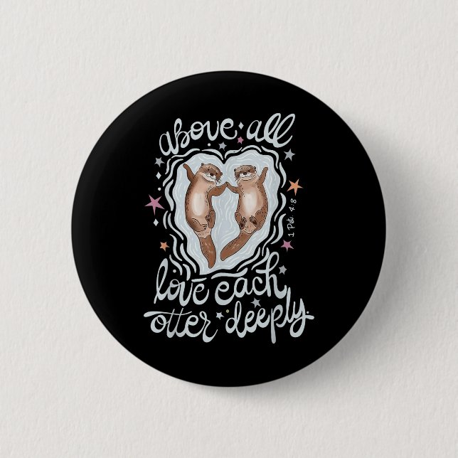 Above All Love Each Otter Deeply  6 Cm Round Badge (Front)