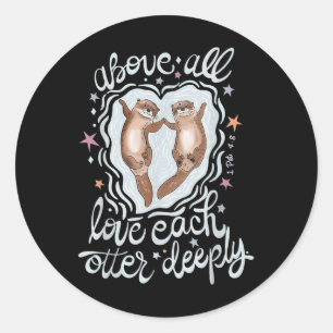 Above All Love Each Otter Deeply Classic Round Sticker