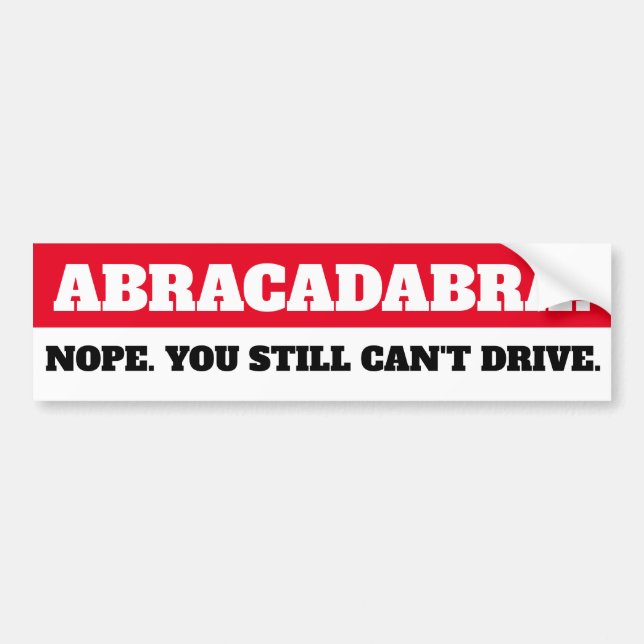 ABRACADABRA. Nope you still can't drive. Bumper Sticker (Front)