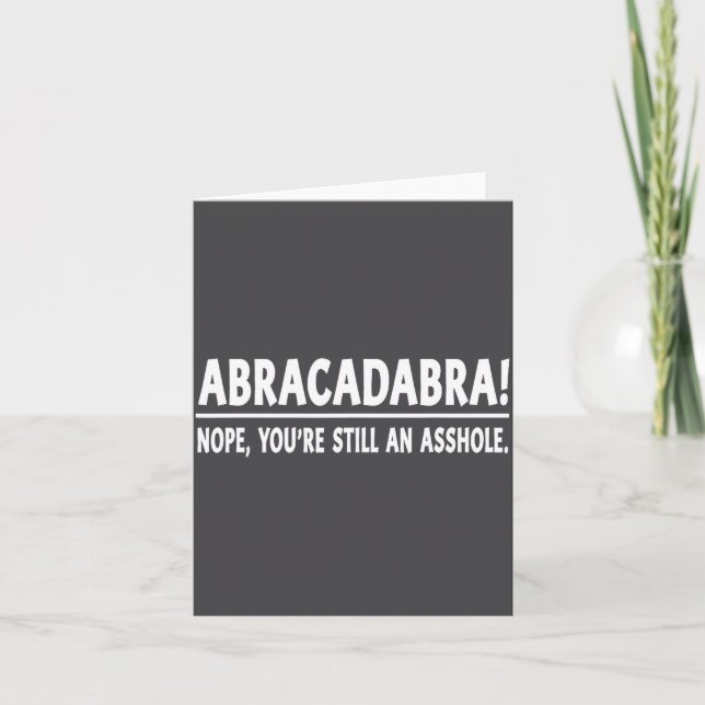Abracadabra Nope You're Still An Hole Funny Quotes Card (Front)