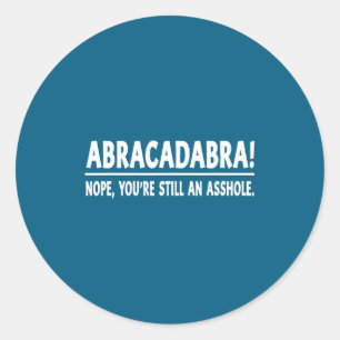 Abracadabra Nope You're Still An Hole Funny Quotes Classic Round Sticker