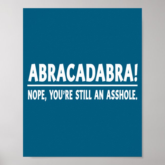 Abracadabra Nope You're Still An Hole Funny Quotes Poster (Front)