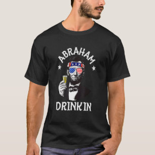 Abraham Drinkin 4th July  Abe Lincoln Men Women T-Shirt