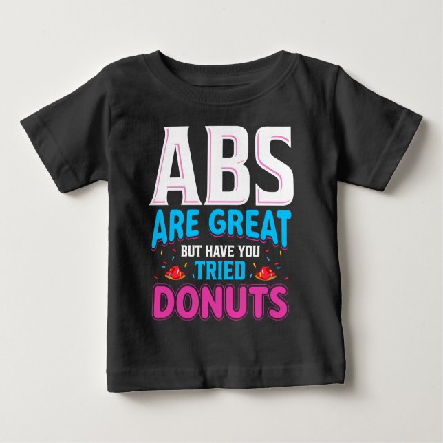Abs Are Great But Have You Tried Doughnuts? Baby T-Shirt (Front)