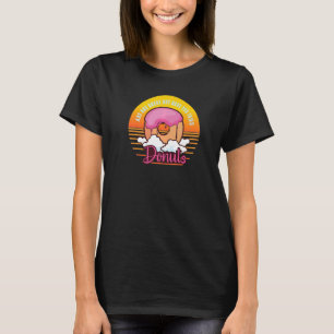 Abs Are Great But Have You Tried Doughnuts, Funny  T-Shirt