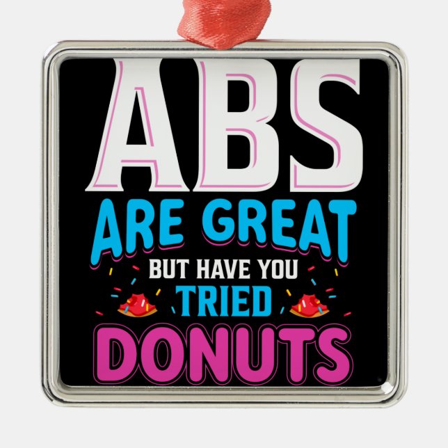 Abs Are Great But Have You Tried Doughnuts? Metal Ornament (Front)