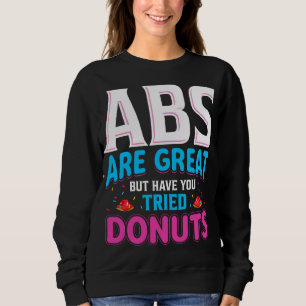 Abs Are Great But Have You Tried Doughnuts? Sweatshirt