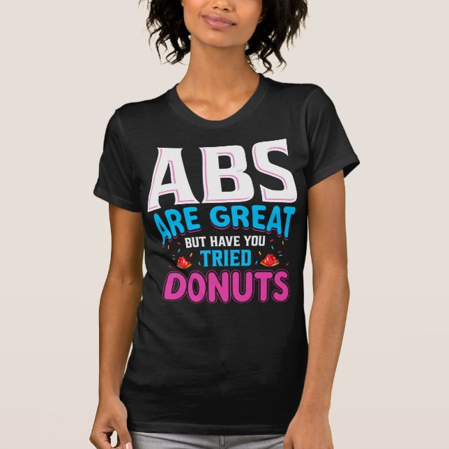 Abs Are Great But Have You Tried Doughnuts? T-Shirt (Front)