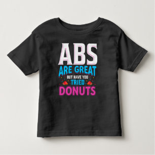 Abs Are Great But Have You Tried Doughnuts? Toddler T-Shirt