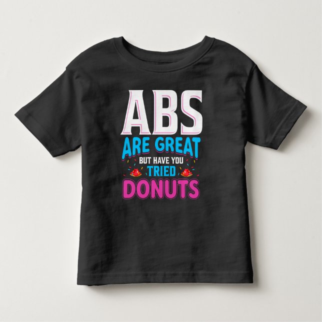 Abs Are Great But Have You Tried Doughnuts? Toddler T-Shirt (Front)