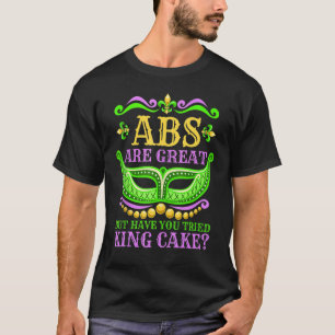 Abs Are Great But Have You Tried King Cake  Mardi  T-Shirt