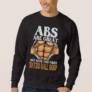 Abs Are Great But Have You Tried Matzo Ball Soup F Sweatshirt