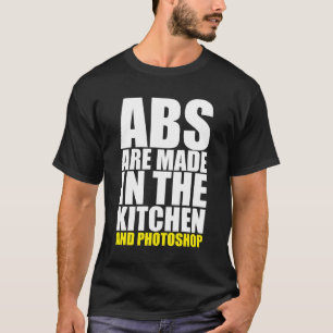 Abs Are Made In The Kitchen And Photoshop - Funny T-Shirt