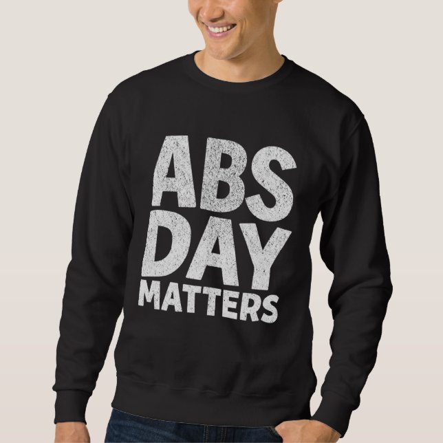ABS Day Matters Motivational Gym Workout Quote App Sweatshirt (Front)